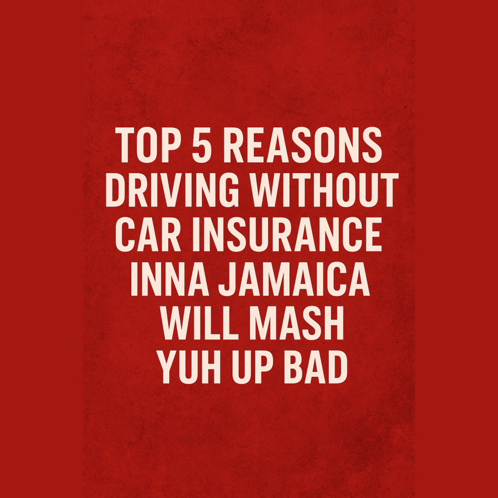 Top 5 Reasons Driving Without Car Insurance Inna Jamaica Will Mash Up Yuh Head